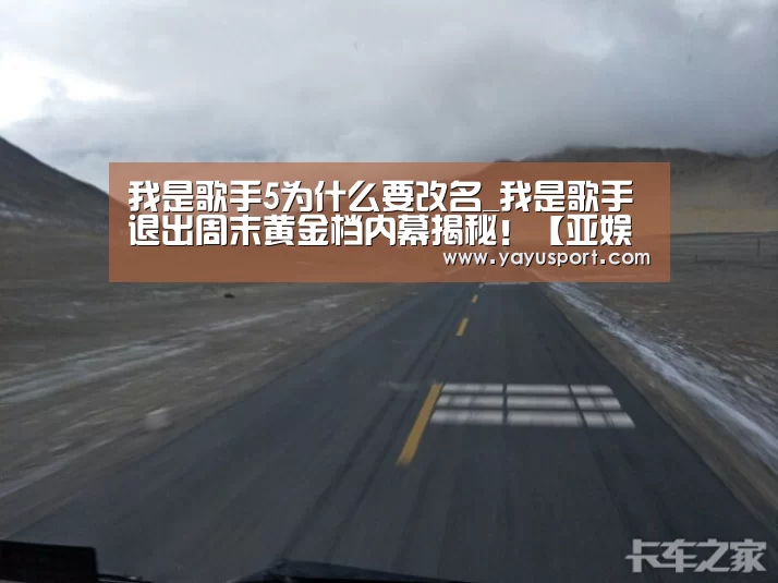 我是歌手5为什么要改名_我是歌手退出周末黄金档内幕揭秘!【亚娱体育体育官网】(图2) 亚娱体育体育官网